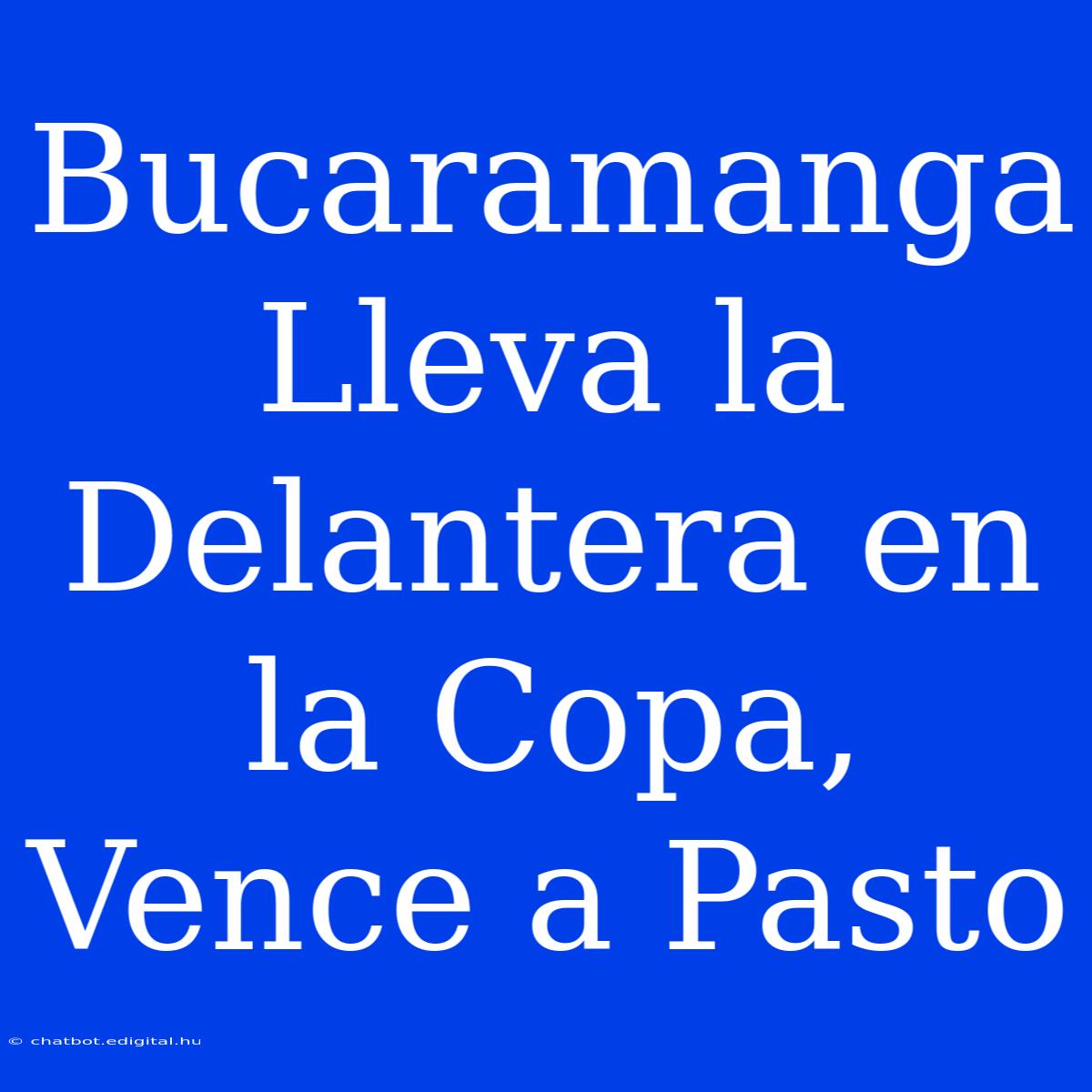 Bucaramanga Lleva La Delantera En La Copa, Vence A Pasto