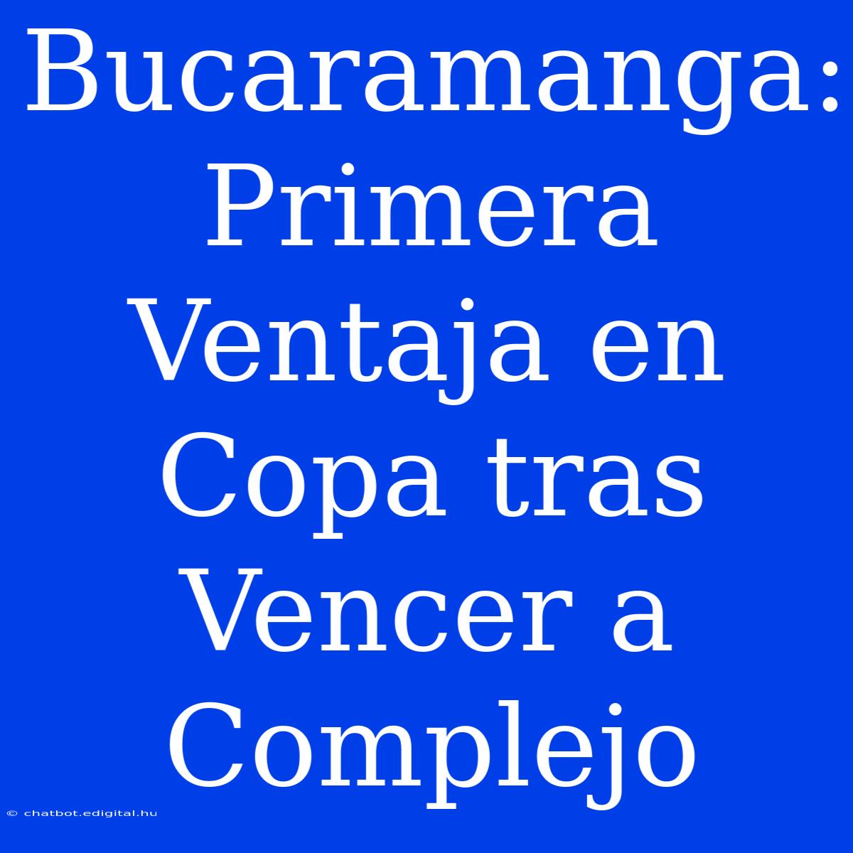 Bucaramanga: Primera Ventaja En Copa Tras Vencer A Complejo