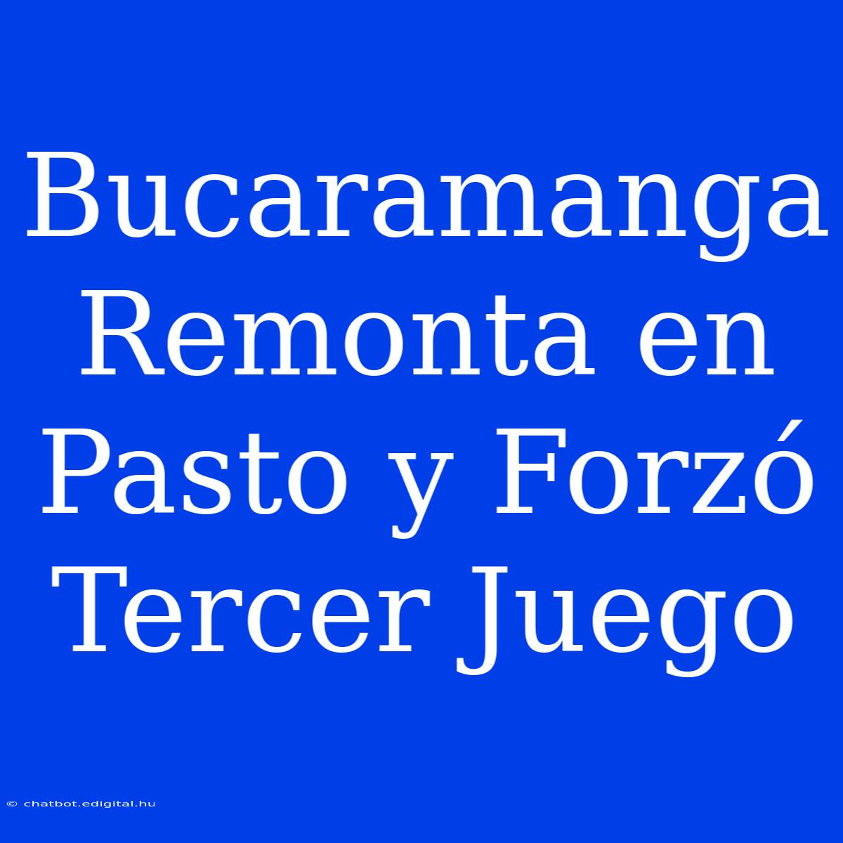 Bucaramanga Remonta En Pasto Y Forzó Tercer Juego