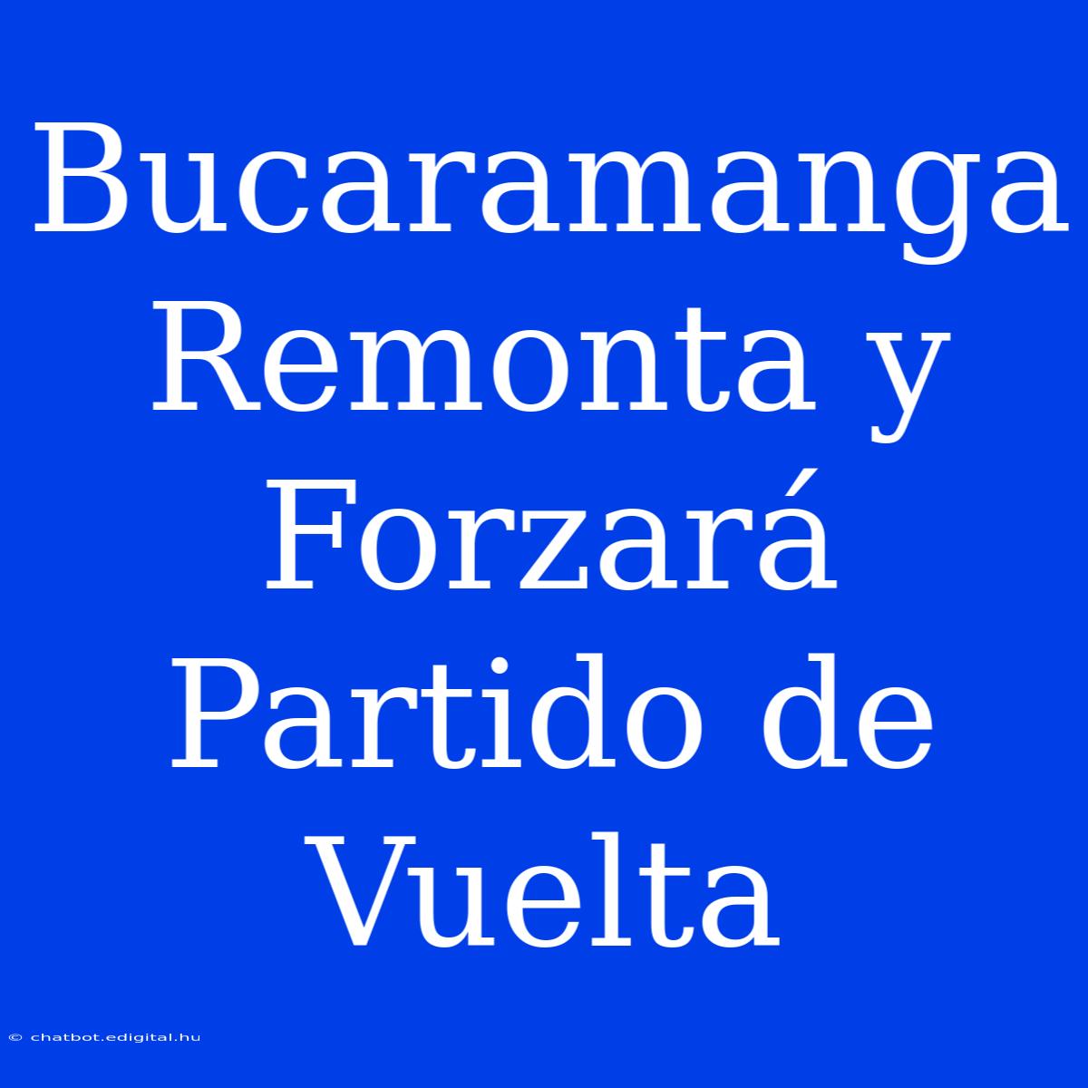 Bucaramanga Remonta Y Forzará Partido De Vuelta