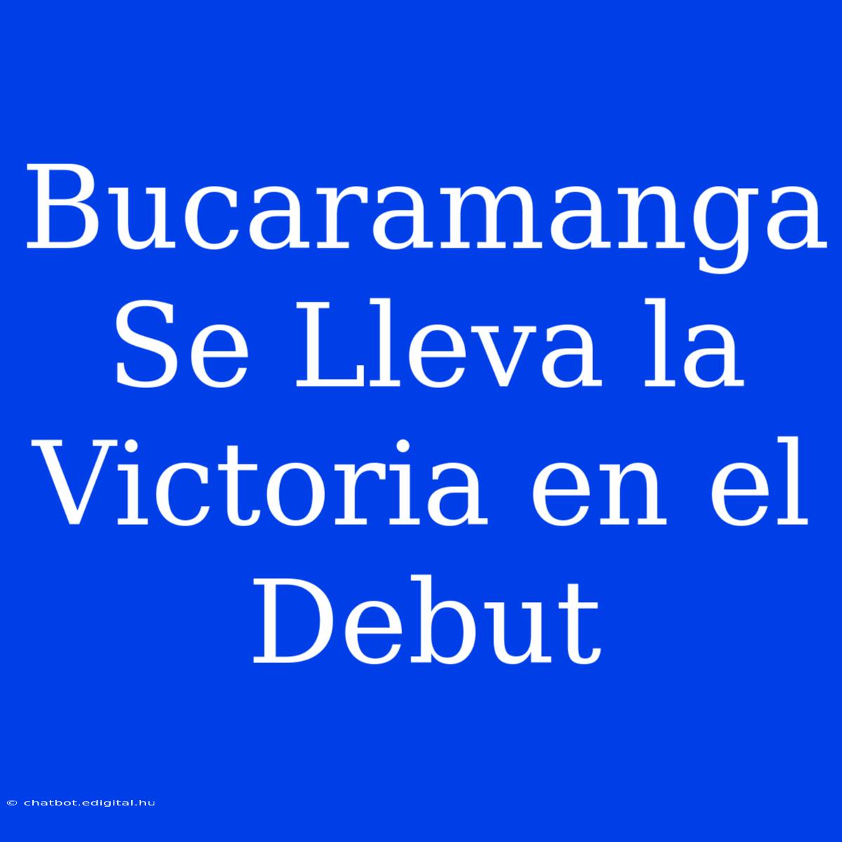 Bucaramanga Se Lleva La Victoria En El Debut