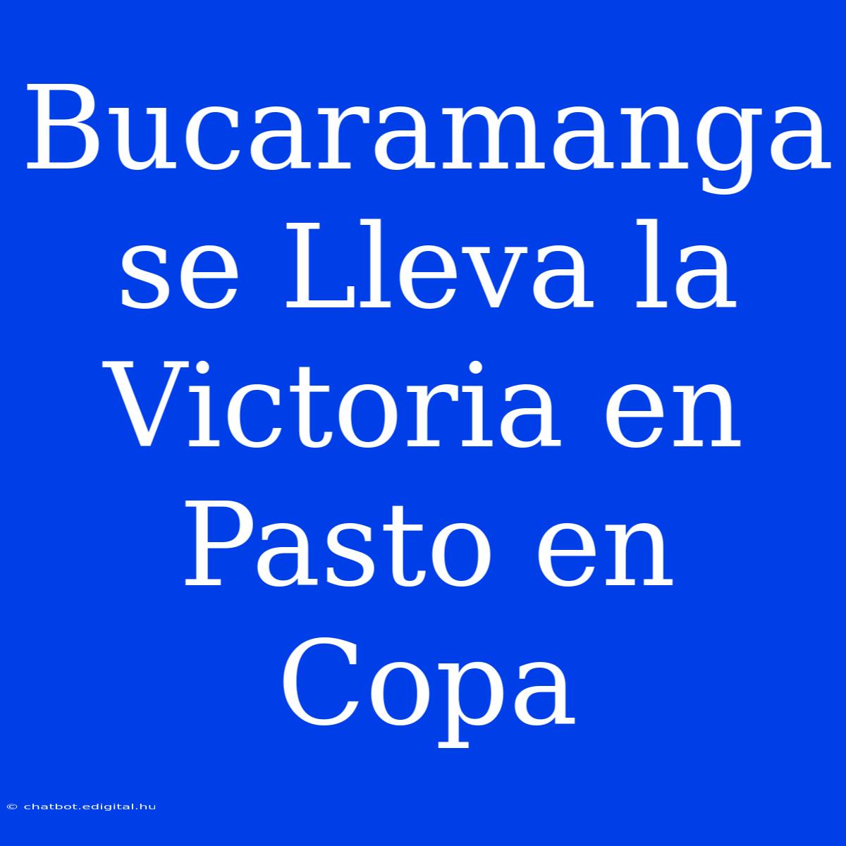 Bucaramanga Se Lleva La Victoria En Pasto En Copa