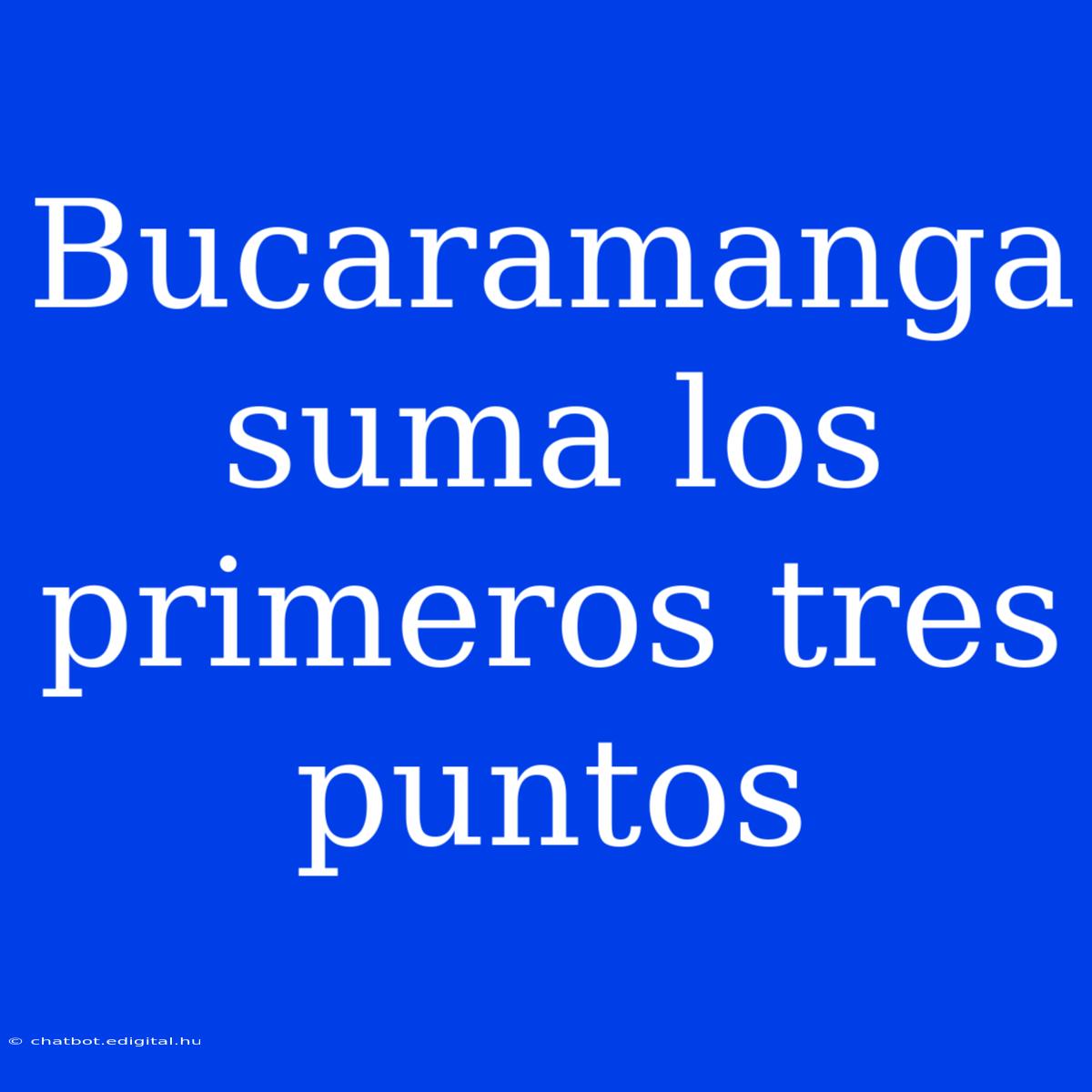 Bucaramanga Suma Los Primeros Tres Puntos