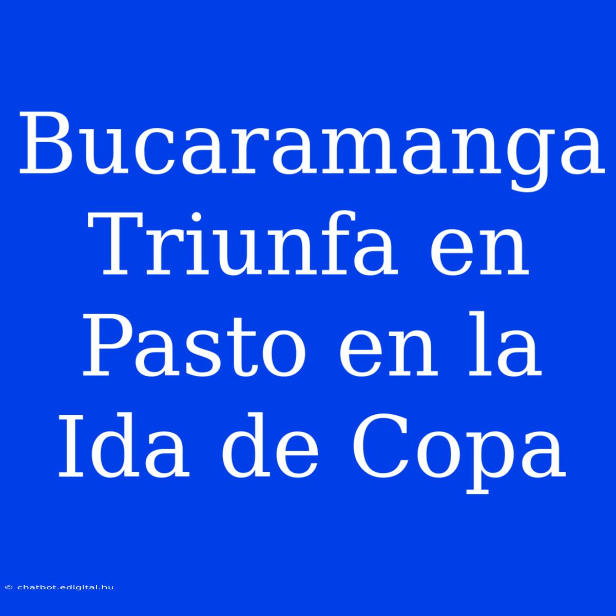 Bucaramanga Triunfa En Pasto En La Ida De Copa