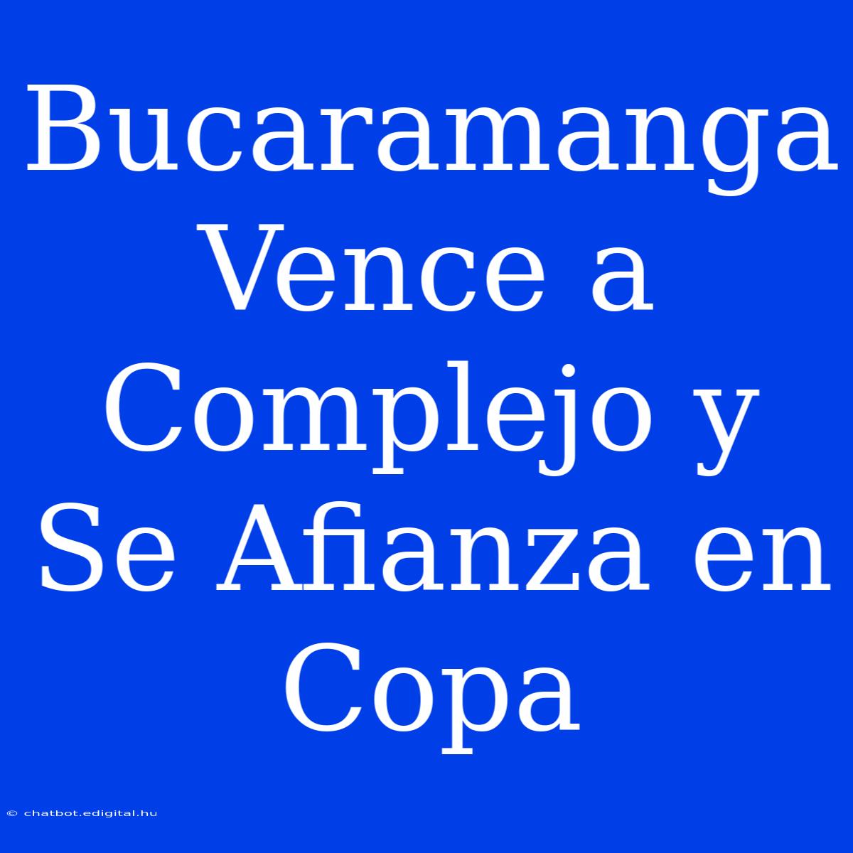 Bucaramanga Vence A Complejo Y Se Afianza En Copa