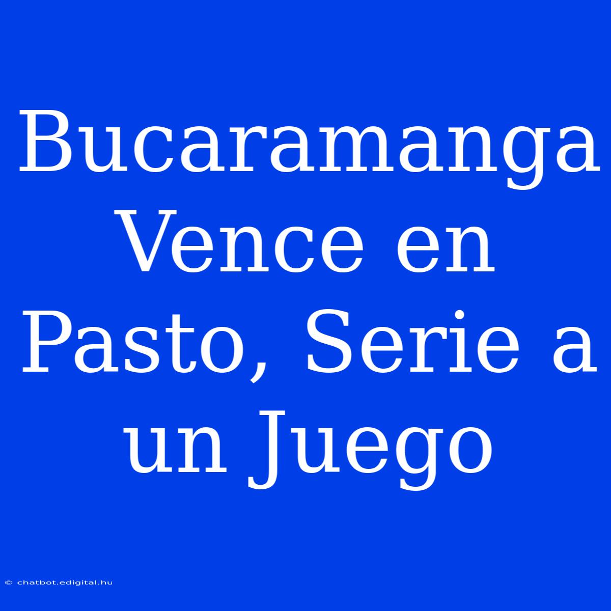 Bucaramanga Vence En Pasto, Serie A Un Juego