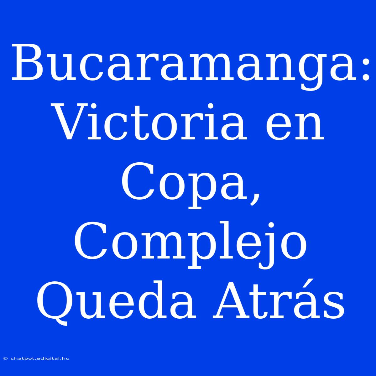 Bucaramanga: Victoria En Copa, Complejo Queda Atrás