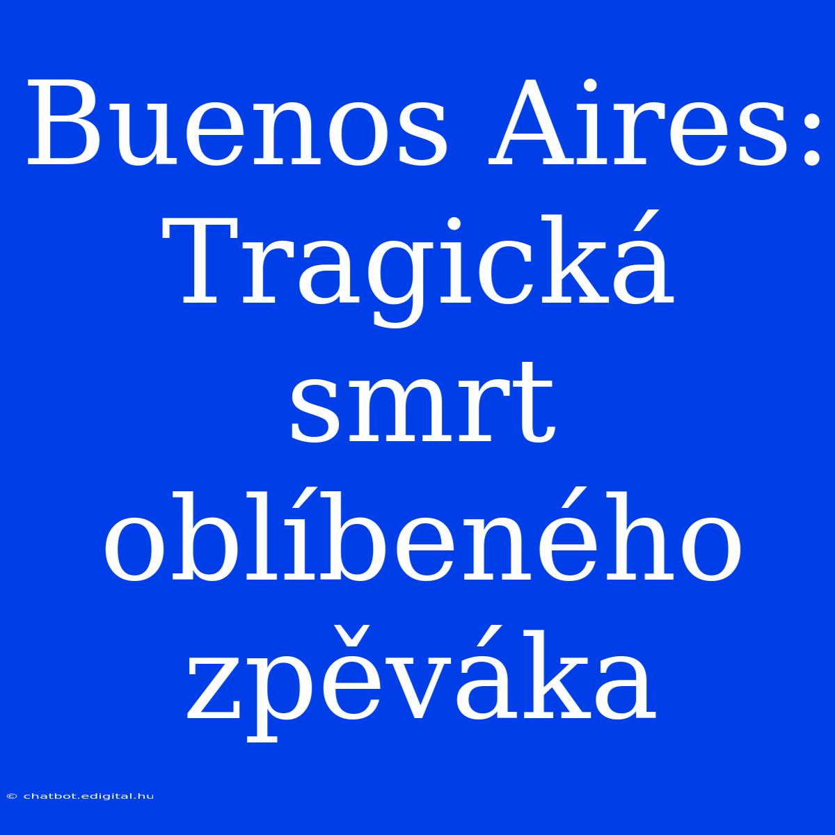 Buenos Aires: Tragická Smrt Oblíbeného Zpěváka 