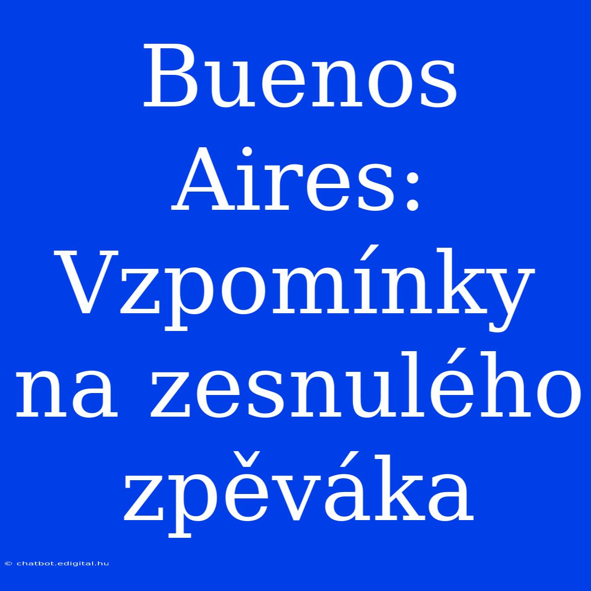 Buenos Aires: Vzpomínky Na Zesnulého Zpěváka