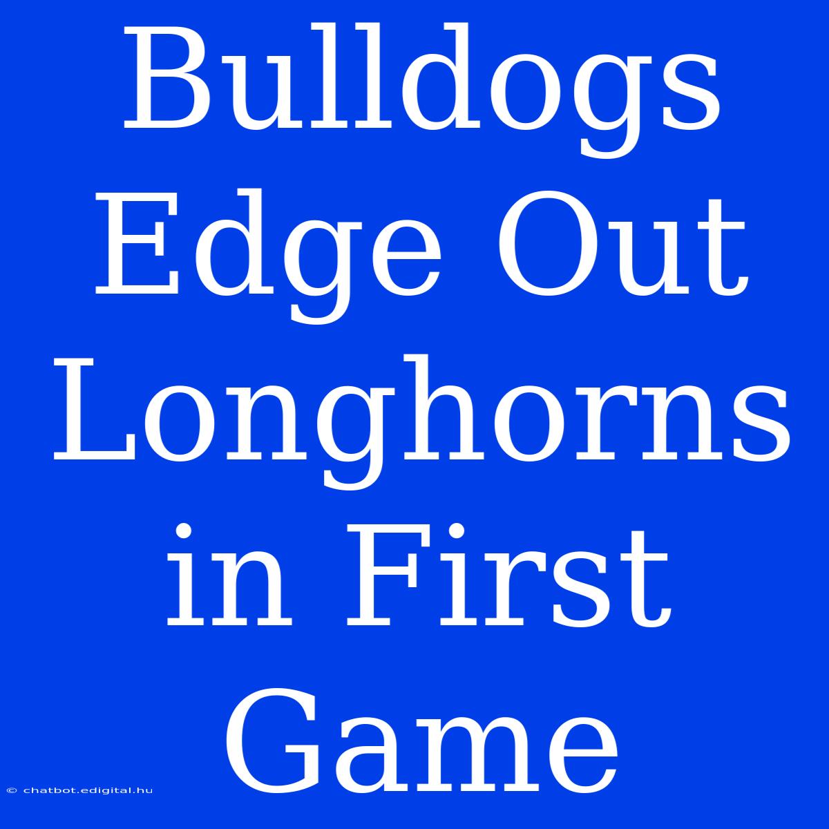 Bulldogs Edge Out Longhorns In First Game