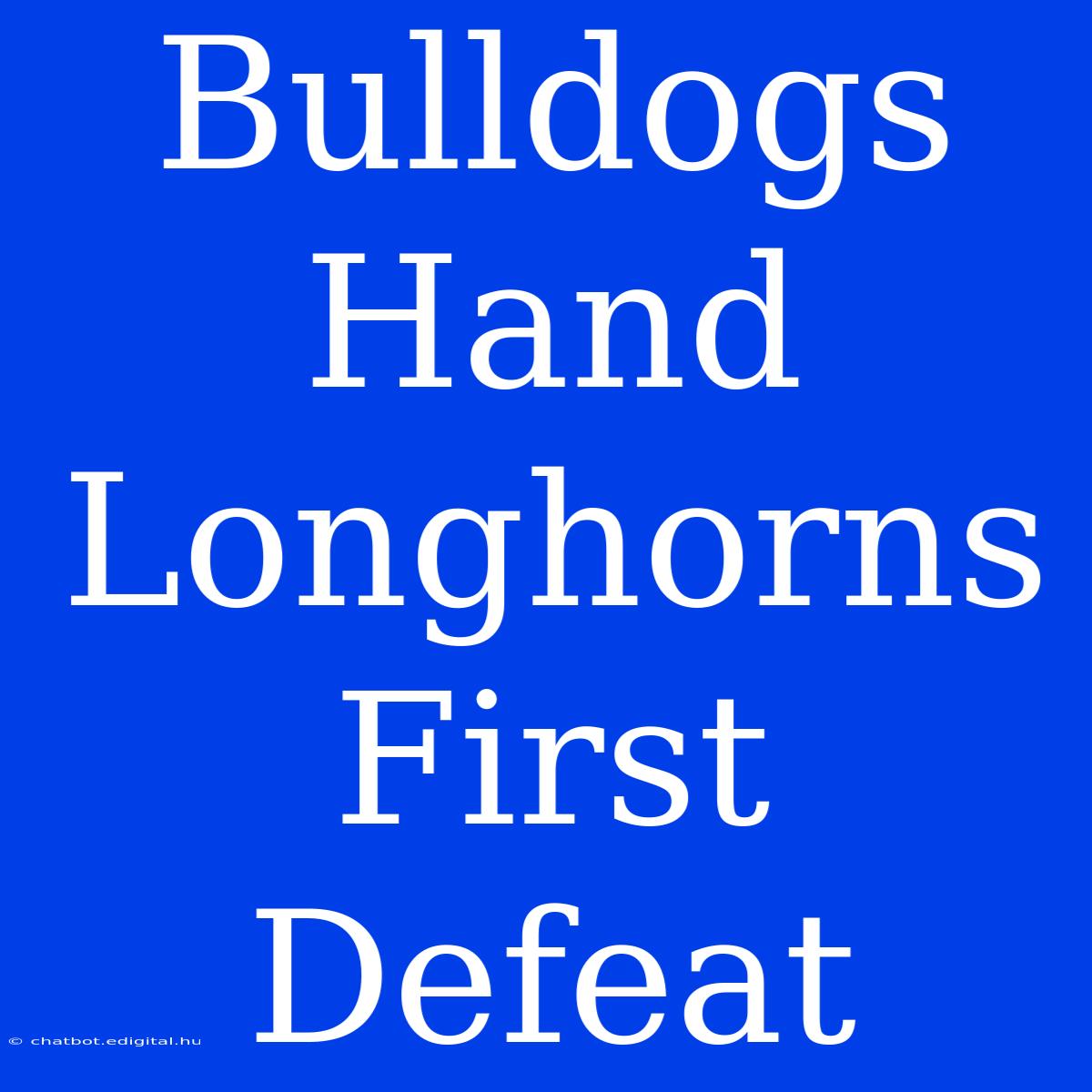 Bulldogs Hand Longhorns First Defeat