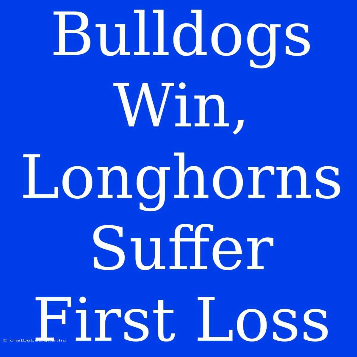 Bulldogs Win, Longhorns Suffer First Loss