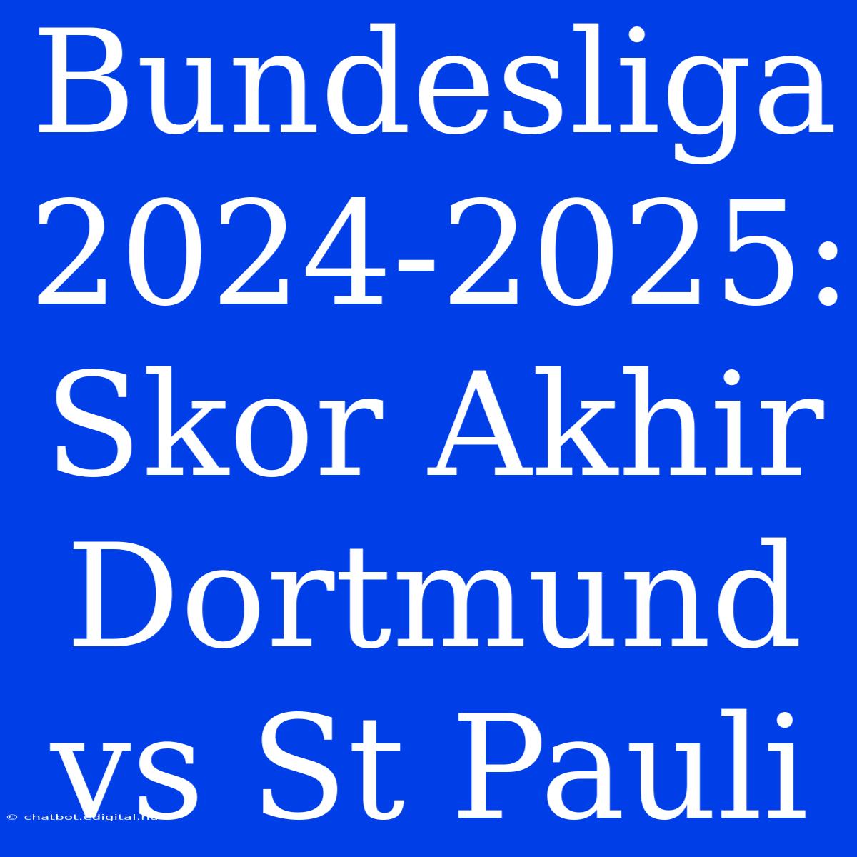 Bundesliga 2024-2025: Skor Akhir Dortmund Vs St Pauli