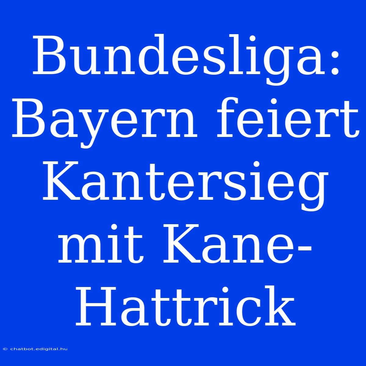 Bundesliga: Bayern Feiert Kantersieg Mit Kane-Hattrick