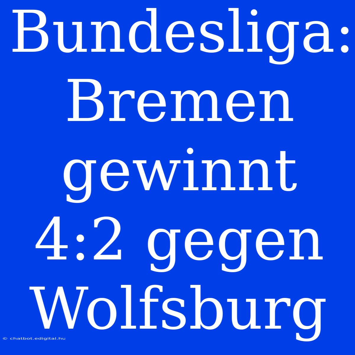 Bundesliga: Bremen Gewinnt 4:2 Gegen Wolfsburg