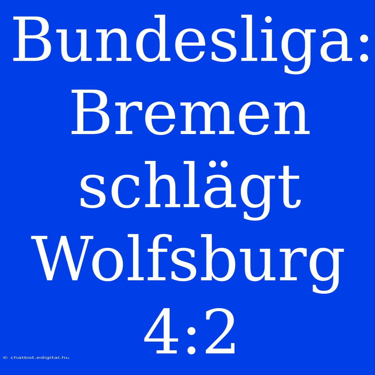 Bundesliga: Bremen Schlägt Wolfsburg 4:2 