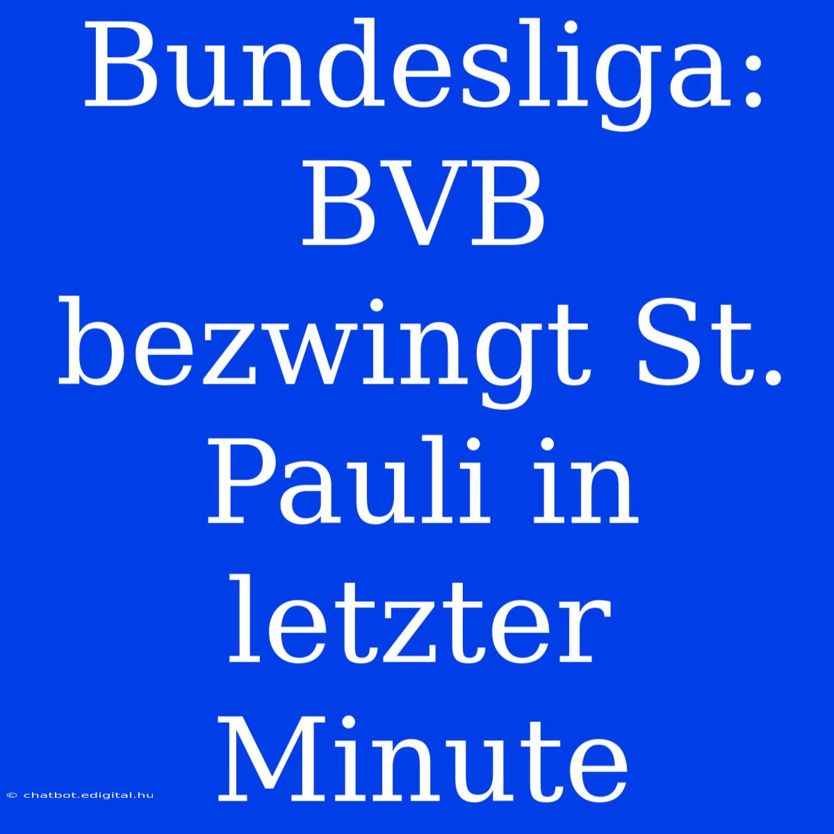 Bundesliga: BVB Bezwingt St. Pauli In Letzter Minute