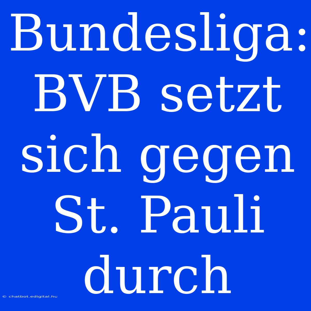 Bundesliga: BVB Setzt Sich Gegen St. Pauli Durch