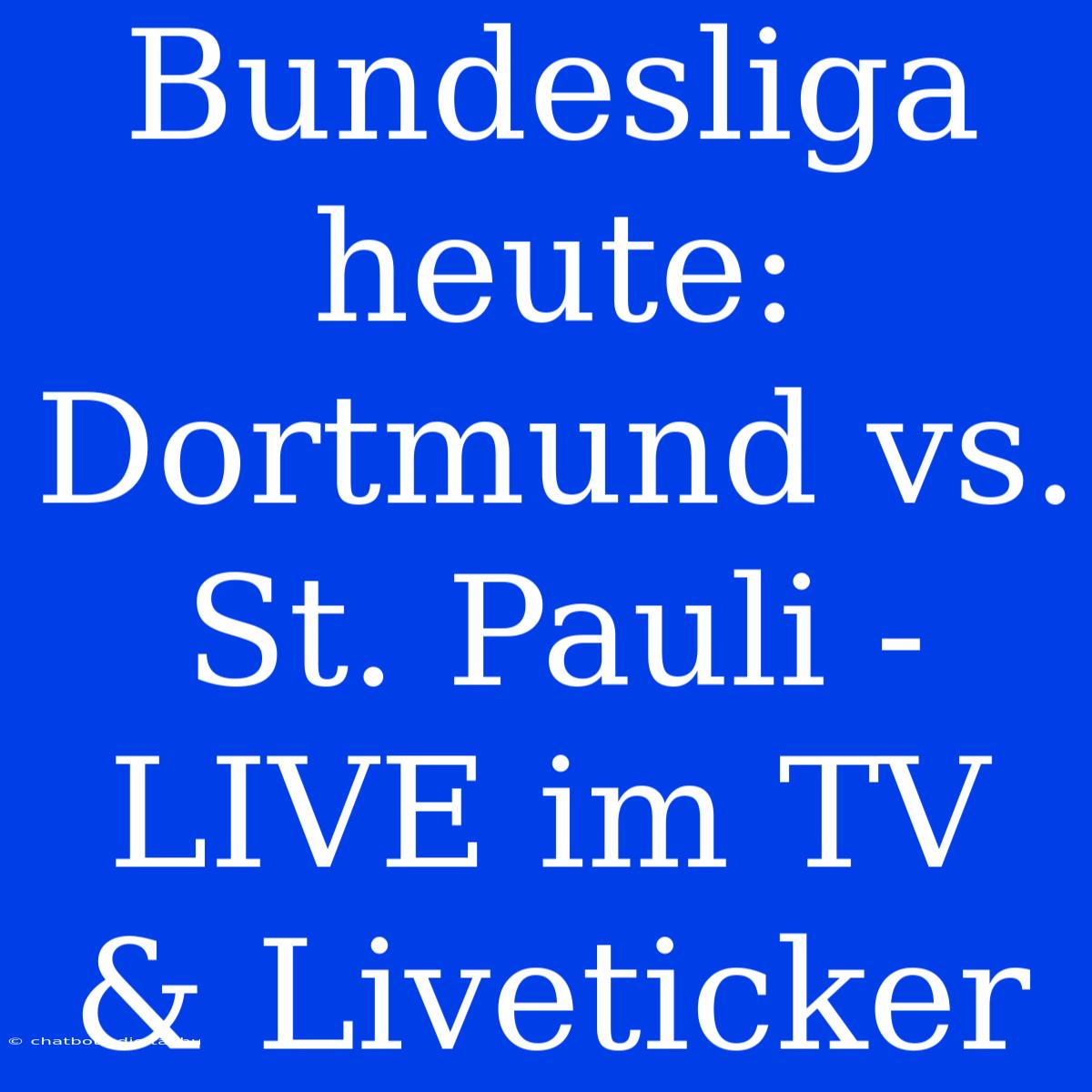 Bundesliga Heute: Dortmund Vs. St. Pauli - LIVE Im TV & Liveticker