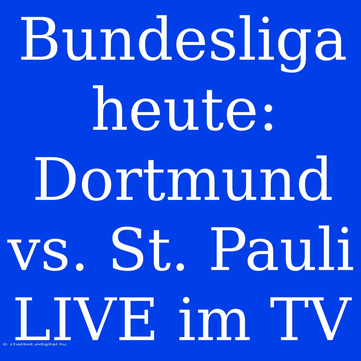 Bundesliga Heute: Dortmund Vs. St. Pauli LIVE Im TV