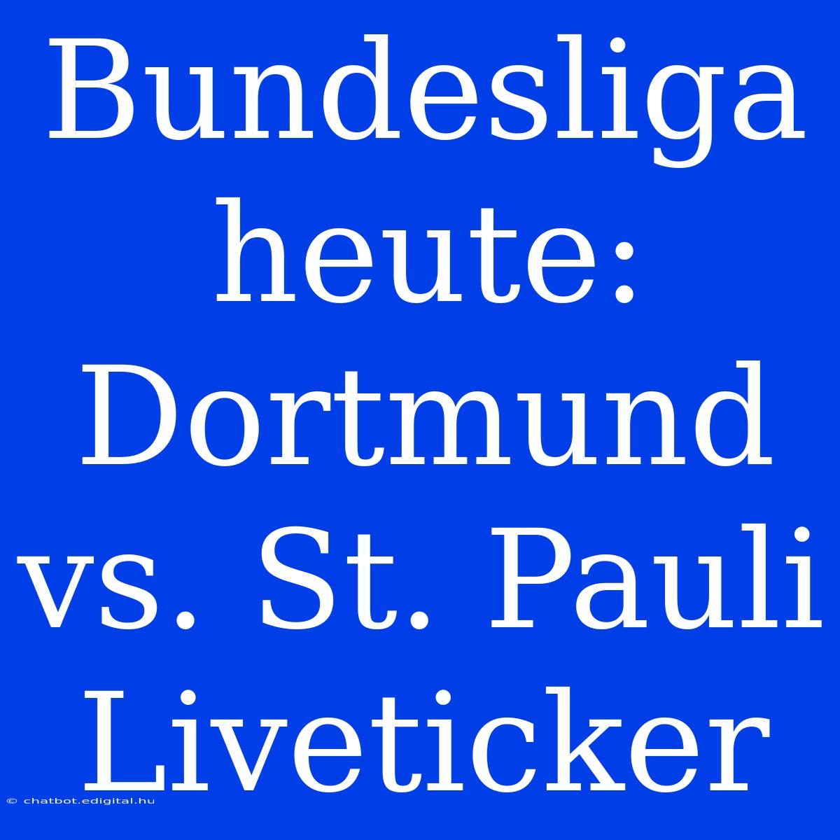 Bundesliga Heute: Dortmund Vs. St. Pauli Liveticker