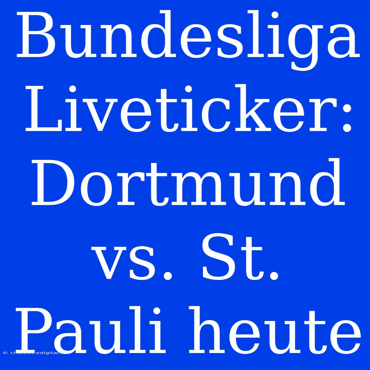 Bundesliga Liveticker: Dortmund Vs. St. Pauli Heute