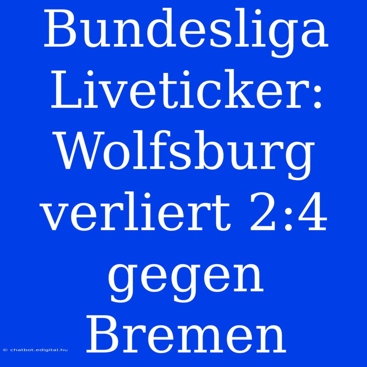 Bundesliga Liveticker: Wolfsburg Verliert 2:4 Gegen Bremen