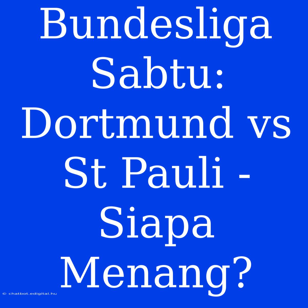 Bundesliga Sabtu: Dortmund Vs St Pauli - Siapa Menang?