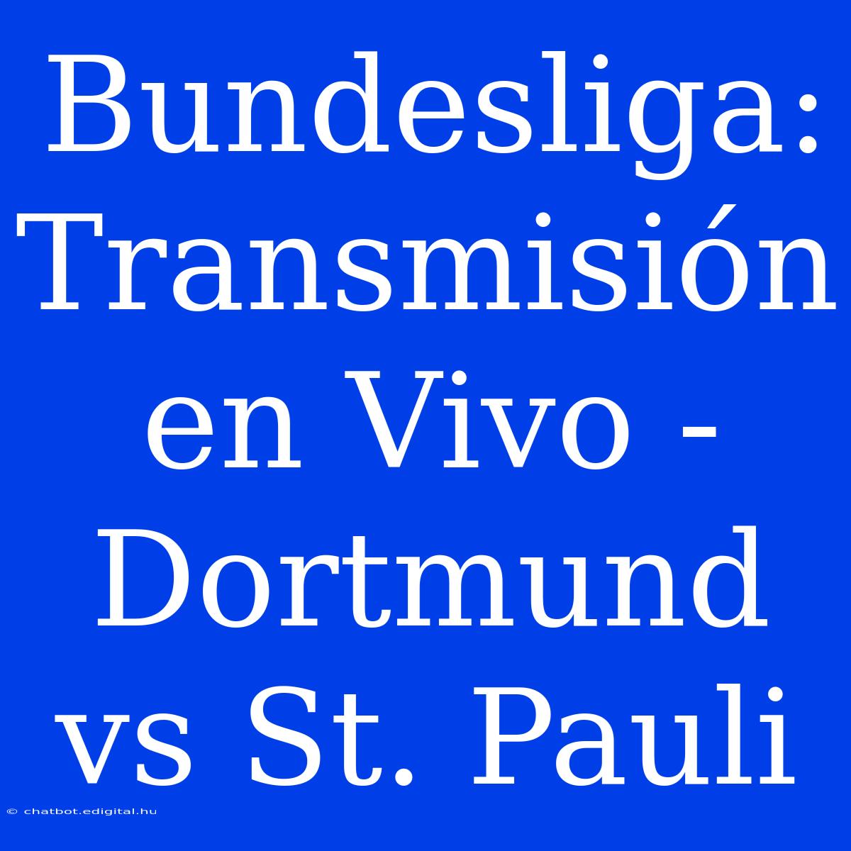 Bundesliga: Transmisión En Vivo - Dortmund Vs St. Pauli