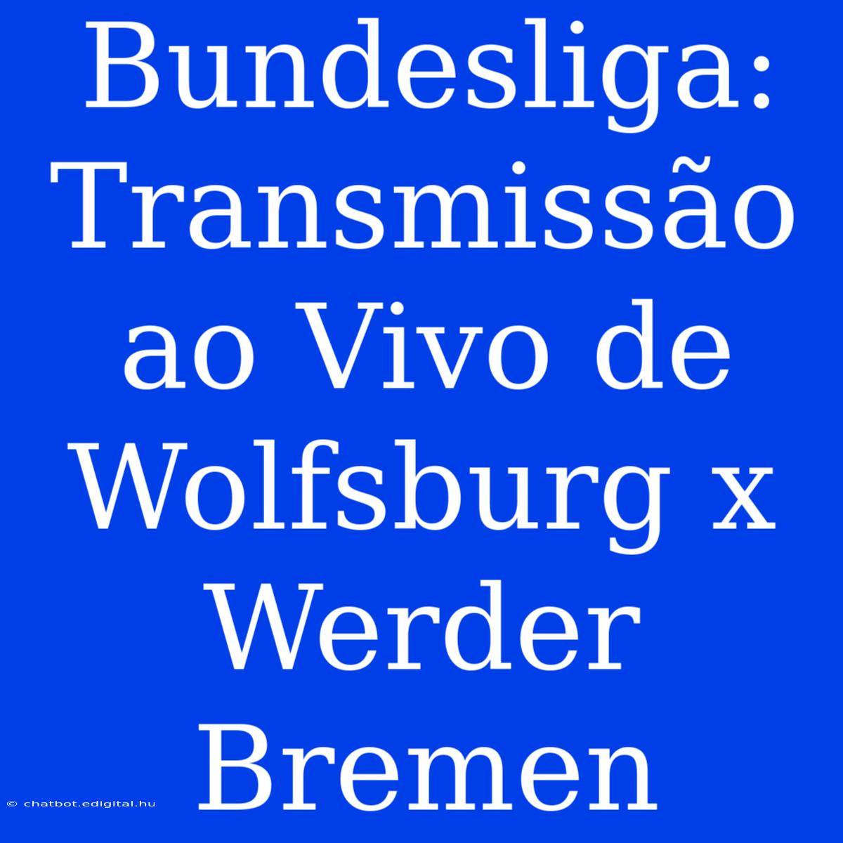 Bundesliga: Transmissão Ao Vivo De Wolfsburg X Werder Bremen