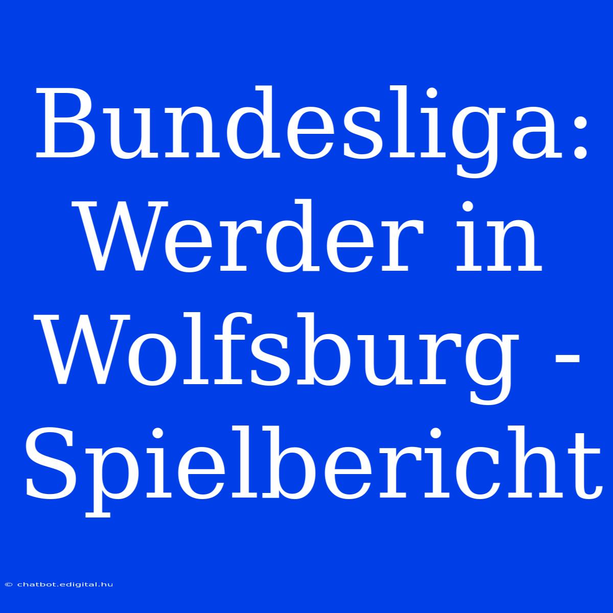 Bundesliga: Werder In Wolfsburg - Spielbericht