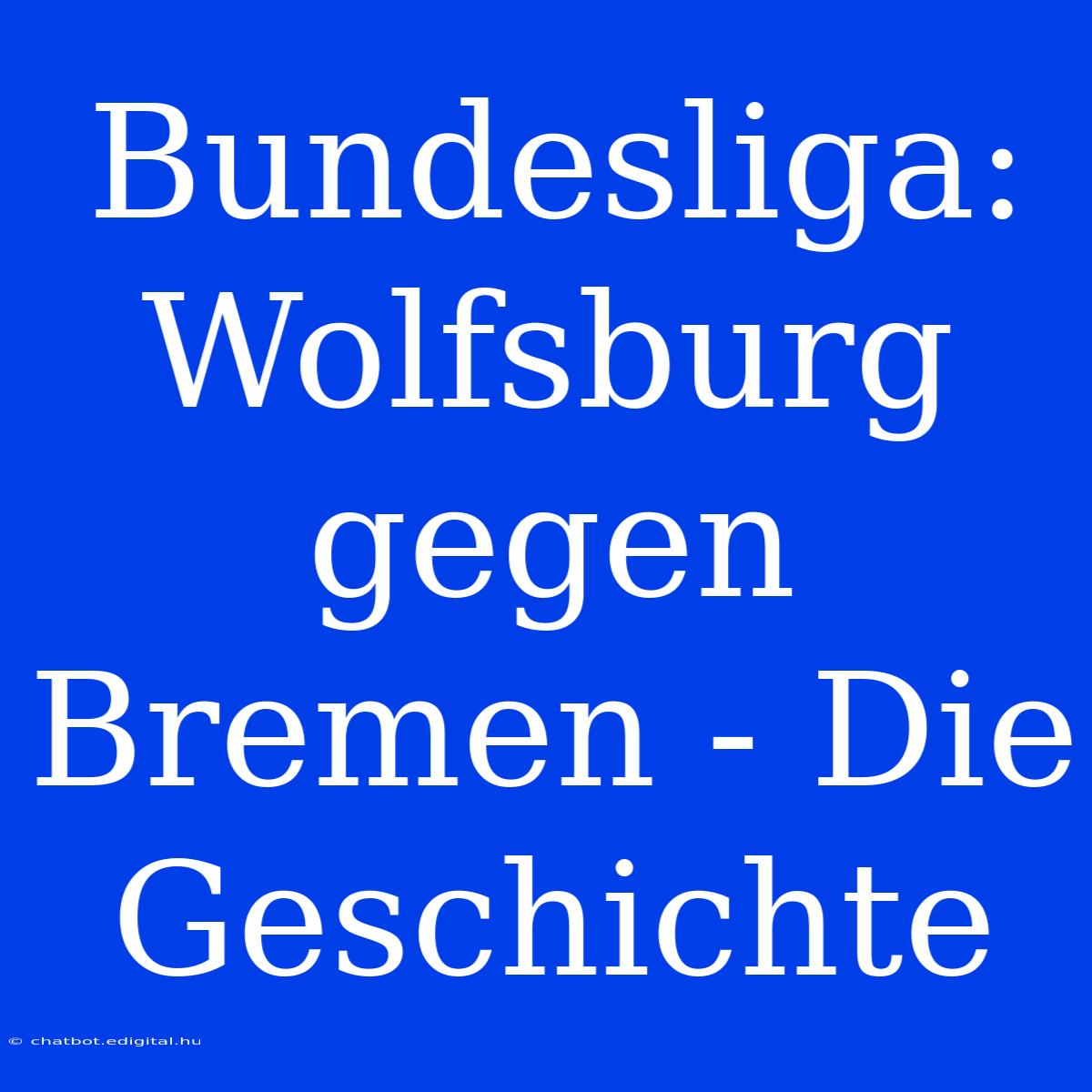 Bundesliga: Wolfsburg Gegen Bremen - Die Geschichte