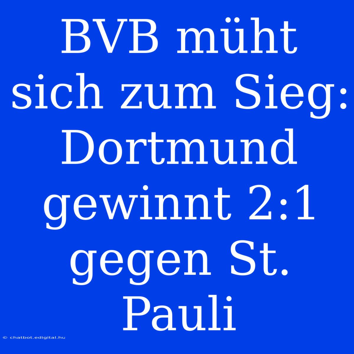 BVB Müht Sich Zum Sieg: Dortmund Gewinnt 2:1 Gegen St. Pauli