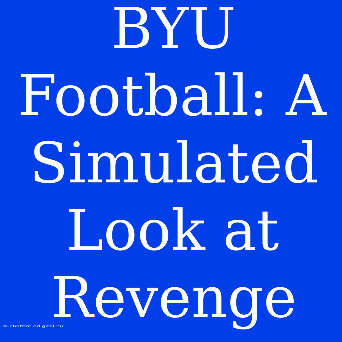 BYU Football: A Simulated Look At Revenge 