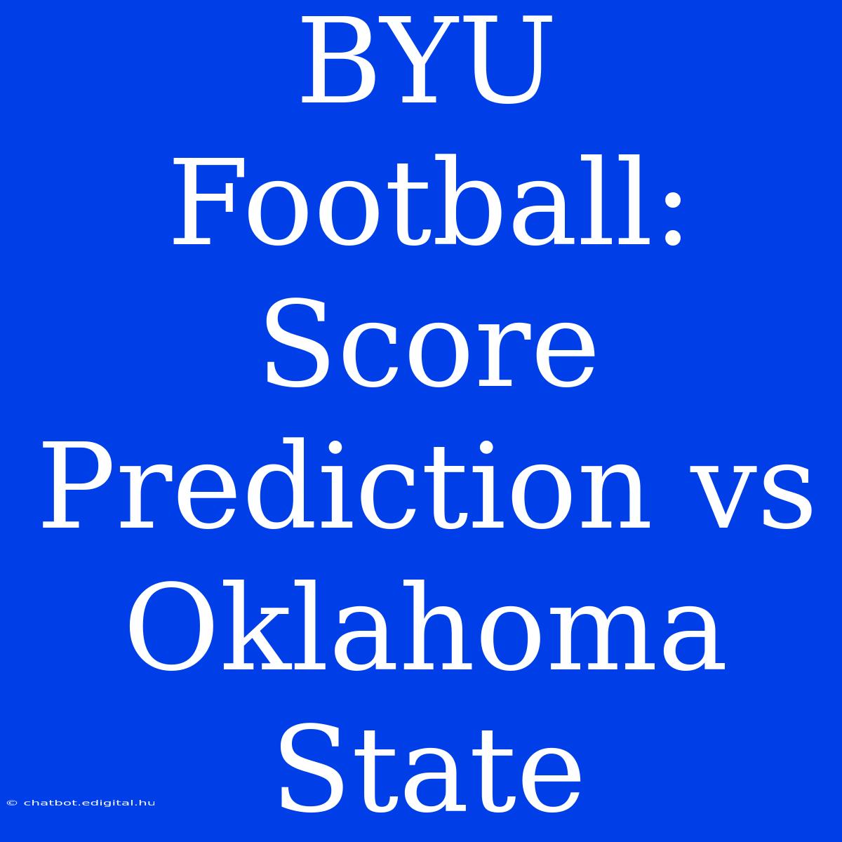 BYU Football: Score Prediction Vs Oklahoma State