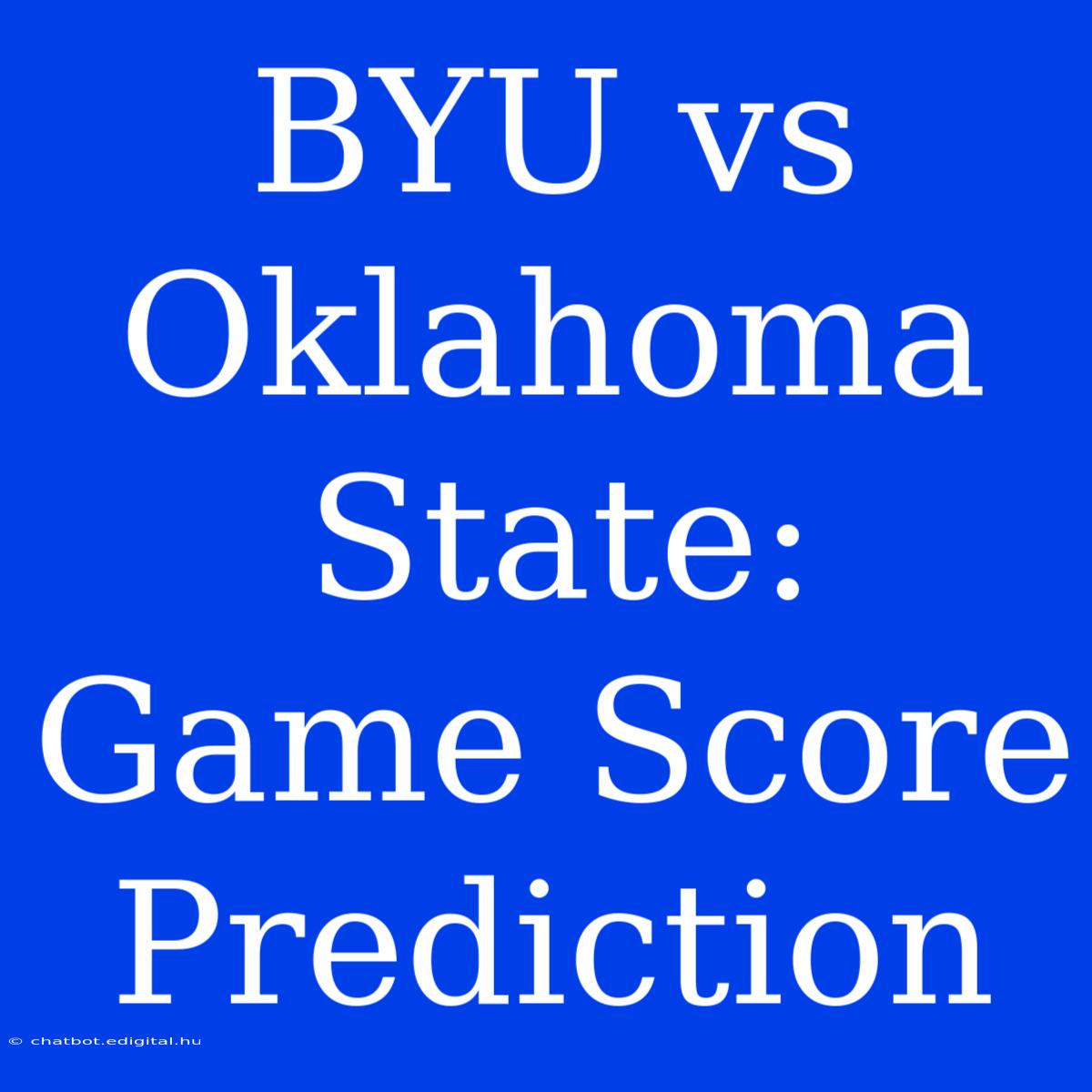 BYU Vs Oklahoma State: Game Score Prediction