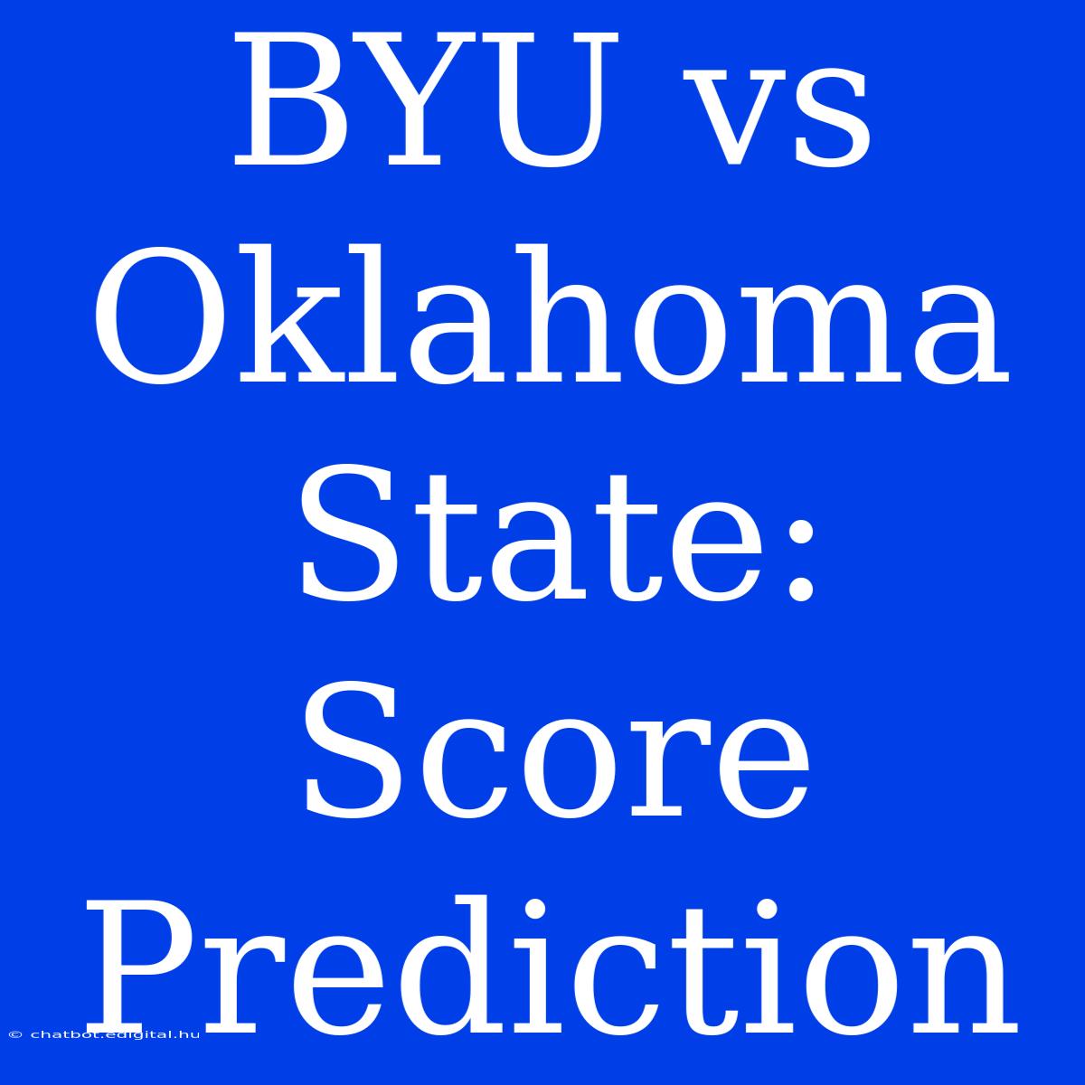 BYU Vs Oklahoma State: Score Prediction