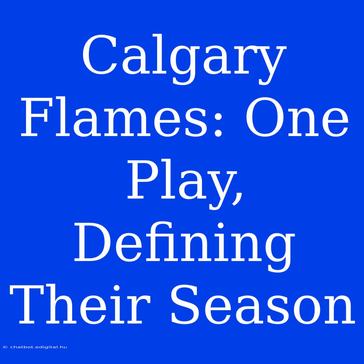 Calgary Flames: One Play, Defining Their Season