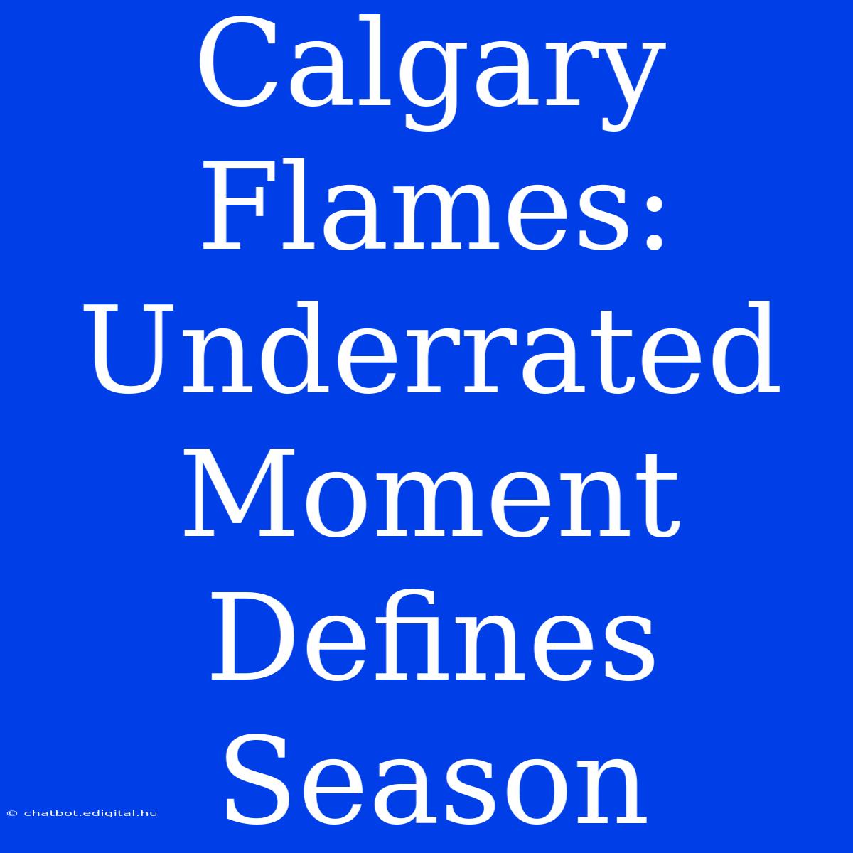 Calgary Flames: Underrated Moment Defines Season