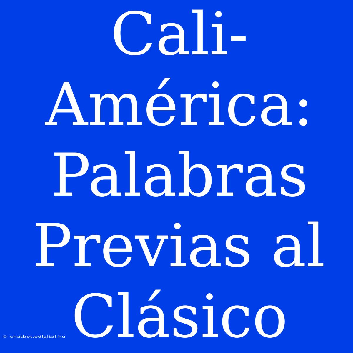 Cali-América: Palabras Previas Al Clásico