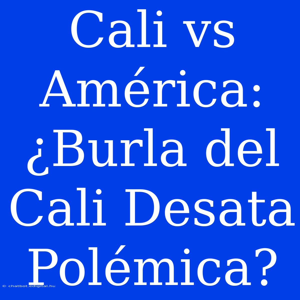 Cali Vs América: ¿Burla Del Cali Desata Polémica?