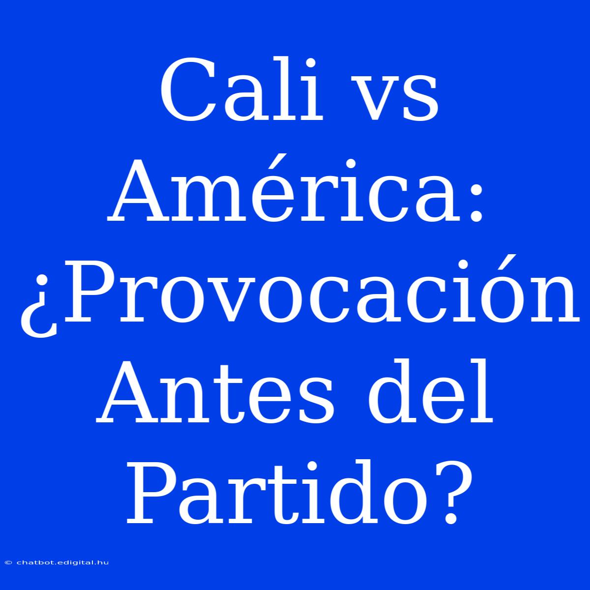 Cali Vs América: ¿Provocación Antes Del Partido?