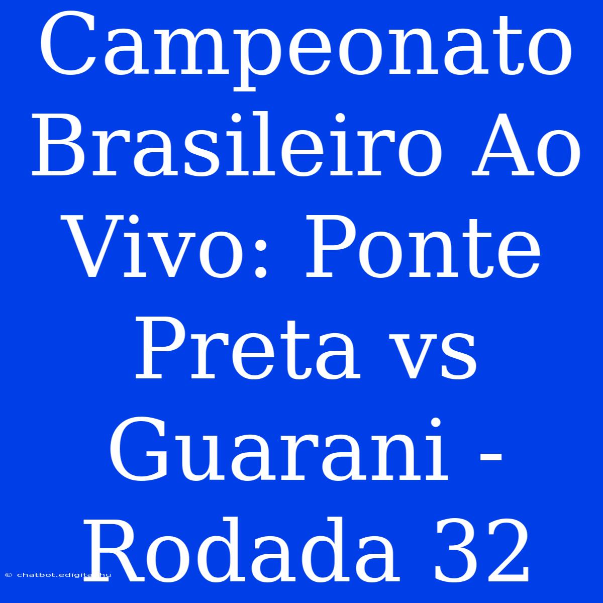 Campeonato Brasileiro Ao Vivo: Ponte Preta Vs Guarani - Rodada 32 