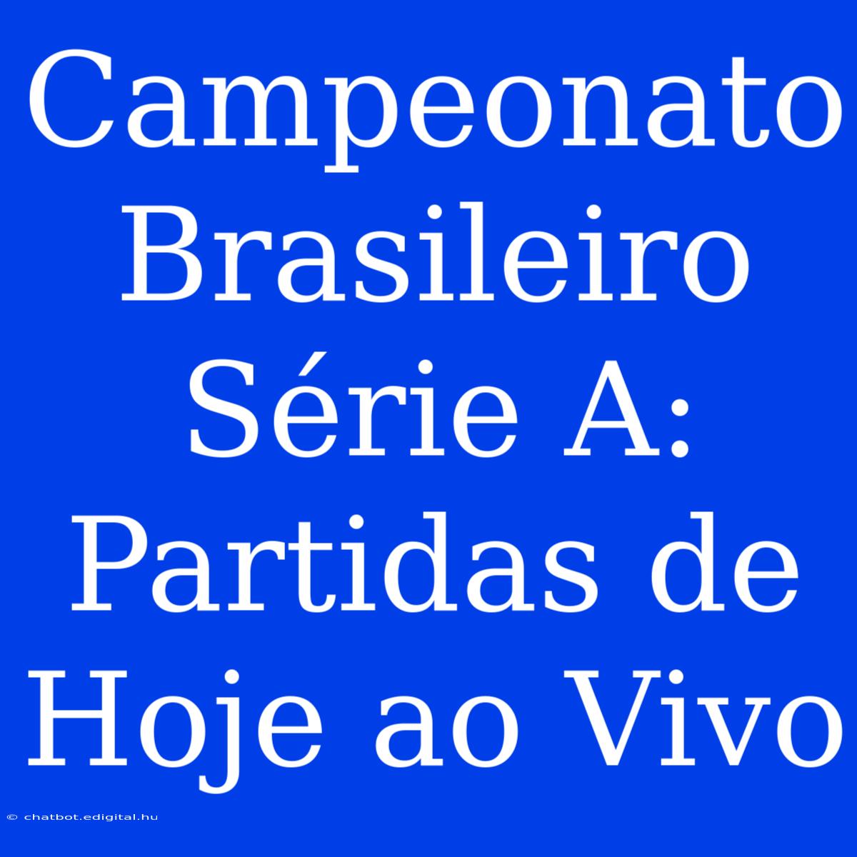 Campeonato Brasileiro Série A: Partidas De Hoje Ao Vivo