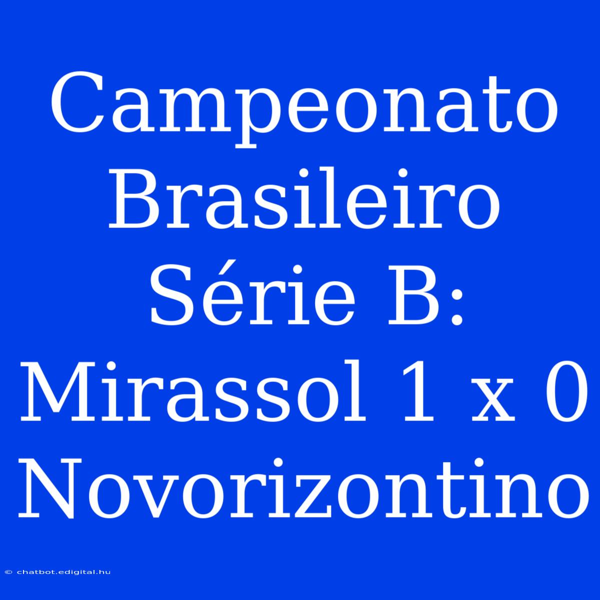 Campeonato Brasileiro Série B: Mirassol 1 X 0 Novorizontino 