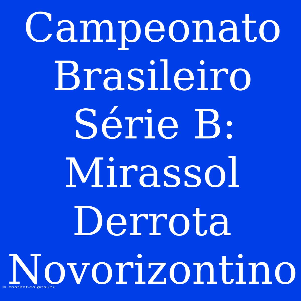 Campeonato Brasileiro Série B: Mirassol Derrota Novorizontino