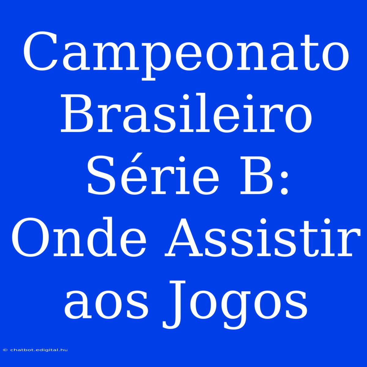 Campeonato Brasileiro Série B: Onde Assistir Aos Jogos