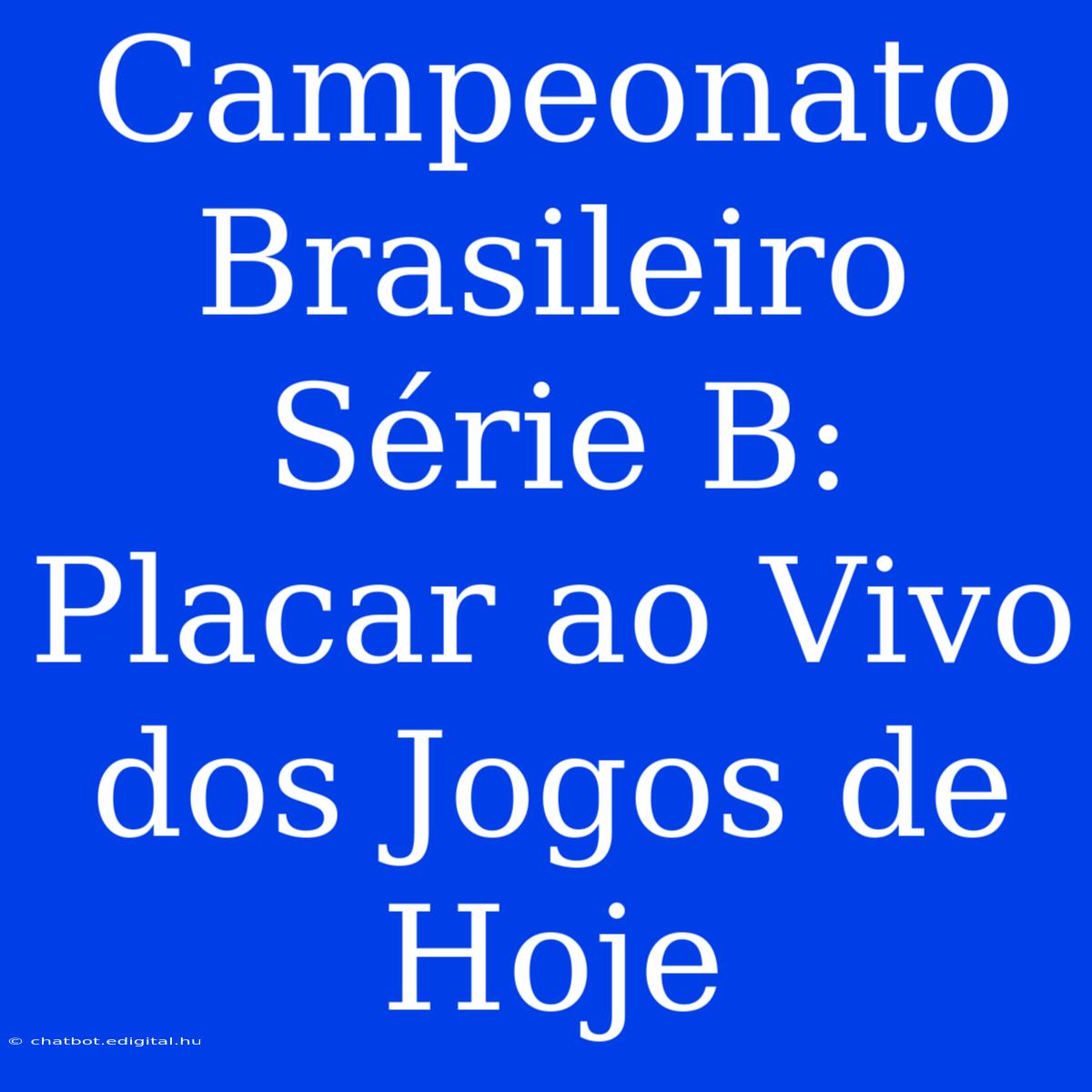 Campeonato Brasileiro Série B: Placar Ao Vivo Dos Jogos De Hoje