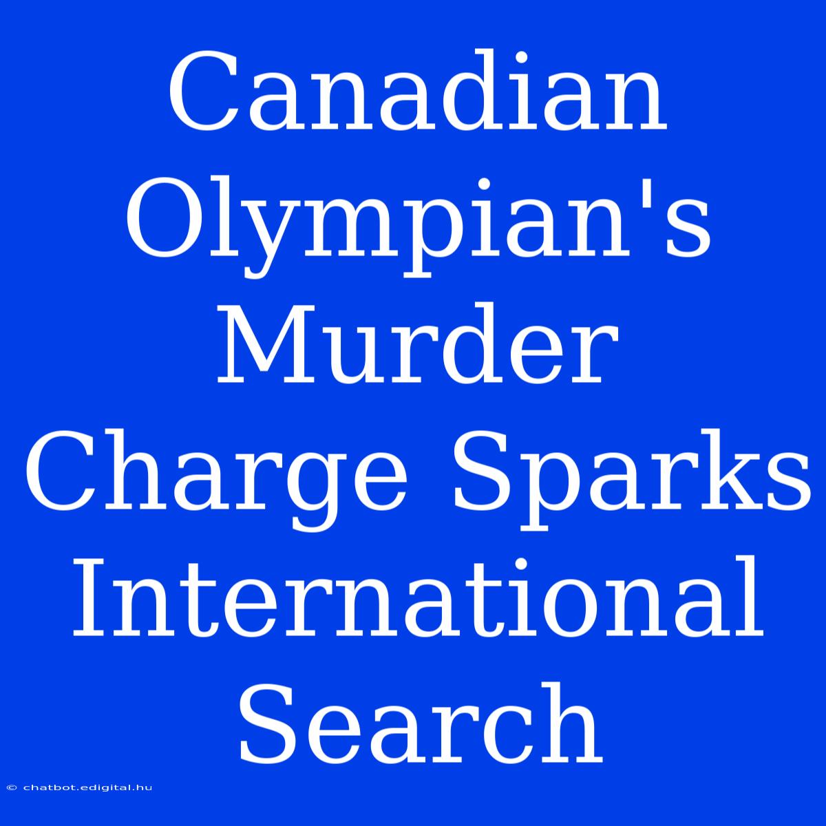 Canadian Olympian's Murder Charge Sparks International Search