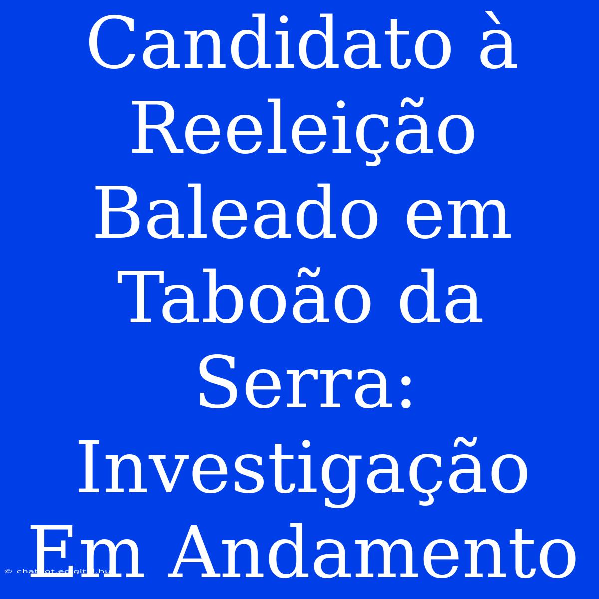 Candidato À Reeleição Baleado Em Taboão Da Serra: Investigação Em Andamento